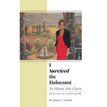 I Survived the Holocaust: To Share His Glory