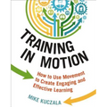 Training in Motion: How to Use Movement to Create Engaging and Effective Learning