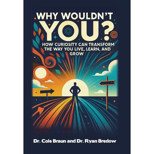 Why Wouldn't You?: How Curiosity Can Transform the Way You Live, Learn, and Grow