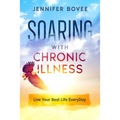 Soaring With Chronic Illness Live Your Best Life Everyday