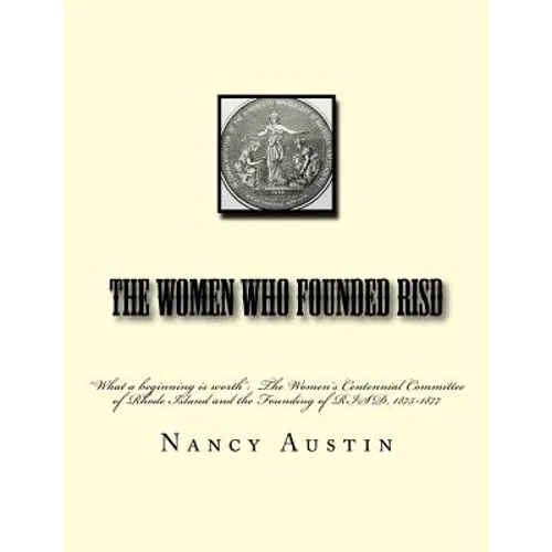The Women Who Founded RISD: "What a beginning is worth" The Women's Centennial Committee of Rhode Island and the Founding of RISD, 1875-1877