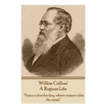 Wilkie Collins - A Rogues Life: "Peace rules the day, where reason rules the mind."