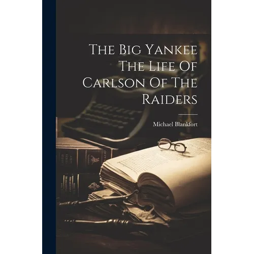 The Big Yankee The Life Of Carlson Of The Raiders