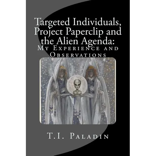 Targeted Individuals, Project Paperclip and the Alien Agenda: My Experience and Observations
