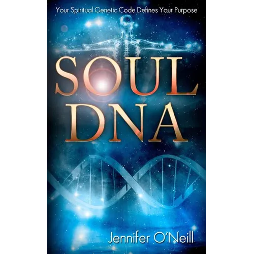 Soul DNA: Your Spiritual Genetic Code Defines Your Purpose