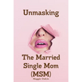 Unmasking The Married Single Mom(MSM)