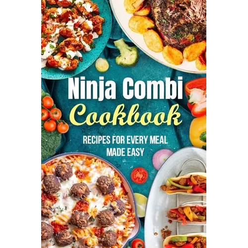 Ninja Combi Cookbook: Recipes for Every Meal Made Easy