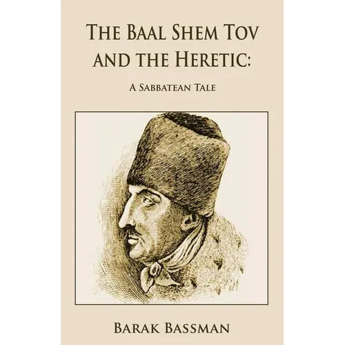 The Baal Shem Tov and the Heretic: A Sabbatean Tale