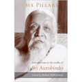 Six Pillars: Introductions to the Works of Sri Aurobindo