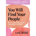 You Will Find Your People: How to Make Meaningful Friendships as an Adult