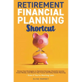 Retirement Financial Planning Shortcut: Easy Strategies to Optimize Savings, Diversify Income, and Learn How to Invest, and Simplify Estate Planning t