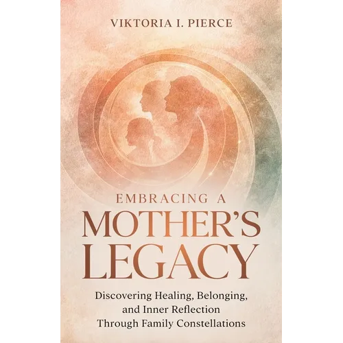 Embracing a Mother's Legacy: Discovering Healing, Belonging, and Inner Reflection Through Family Constellations