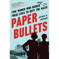 Paper Bullets: Two Women Who Risked Their Lives to Defy the Nazis