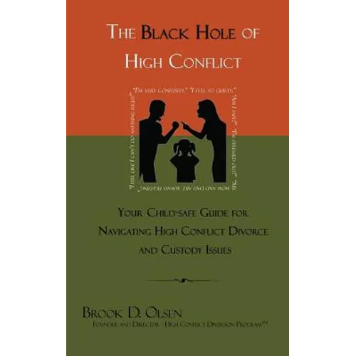 The Black Hole of High Conflict: Your Child-Safe Guide for Navigating High Conflict Divorce and Custody Issues