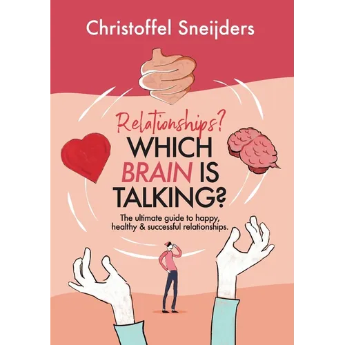 Relationships? Which Brain is Talking?: The ultimate guide to happy, healthy & successful relationships