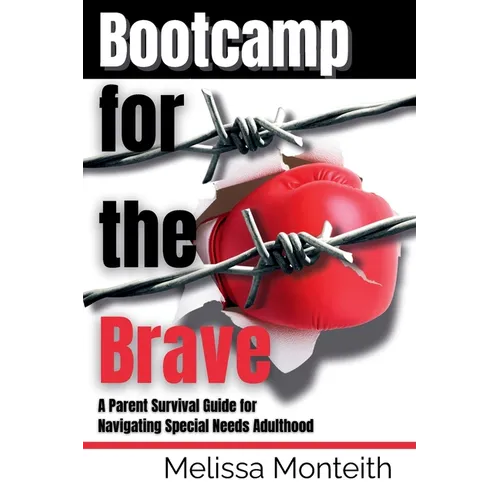 Bootcamp for the Brave: A Parent Survival Guide for Navigating Special Needs Adulthood