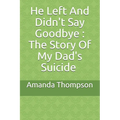 He Left And Didn't Say Goodbye: The Story Of My Dad's Suicide