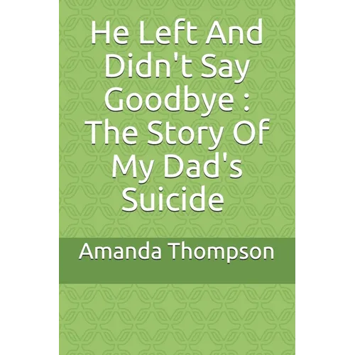 He Left And Didn't Say Goodbye: The Story Of My Dad's Suicide