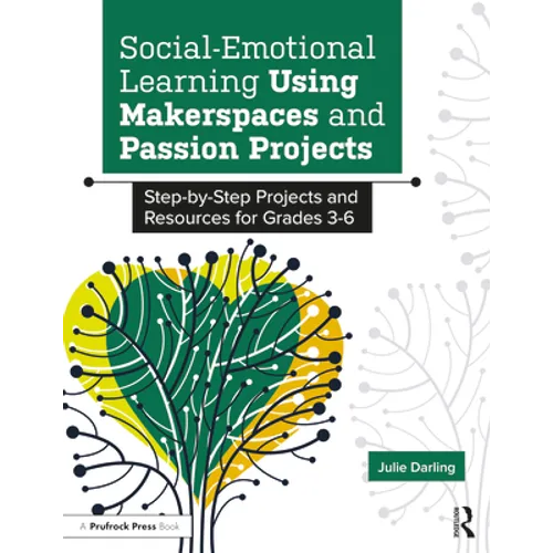 Social-Emotional Learning Using Makerspaces and Passion Projects: Step-By-Step Projects and Resources for Grades 3-6