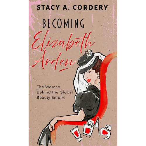 Becoming Elizabeth Arden: The Woman Behind the Global Beauty Empire
