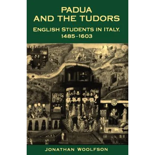 Padua and the Tudors: English Students in Italy, 1485-1603