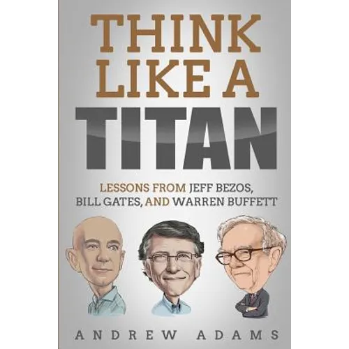 Think Like a Titan: Lessons from Jeff Bezos, Bill Gates and Warren Buffett