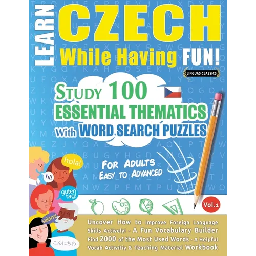 Learn Czech While Having Fun! - For Adults: EASY TO ADVANCED - STUDY 100 ESSENTIAL THEMATICS WITH WORD SEARCH PUZZLES - VOL.1 - Uncover How to Improve