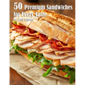 50 Premium Sandwiches for Every Taste