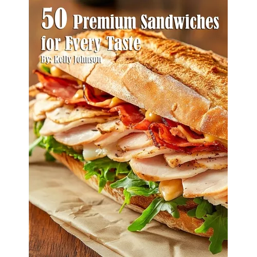 50 Premium Sandwiches for Every Taste