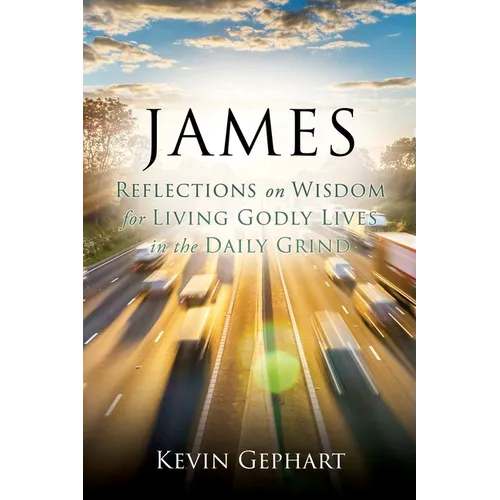 James: Reflections on Wisdom For Living Godly Lives in the Daily Grind