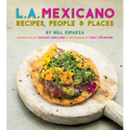 L.A. Mexicano: Recipes, People & Places
