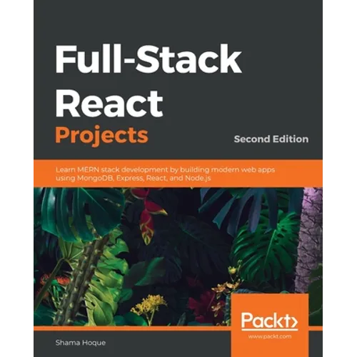 Full-Stack React Projects - Second Edition: Learn MERN stack development by building modern web apps using MongoDB, Express, React, and Node.js