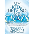 My Kid Is Driving Me Crazy: A Mom's Survival Guide for Living with a Child with Mental Illness