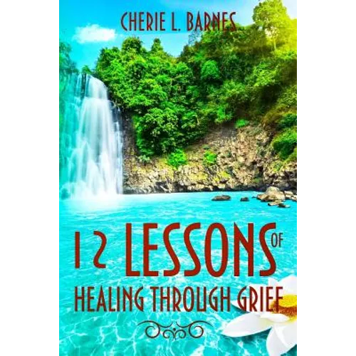 12 Lessons of Healing Through Grief