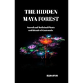 The Hidden Maya Forest: Sacred and Medicinal Plants and Rituals of Guatemala
