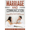 Marriage And Communication: How To Effectively Communicate With Your Spouse