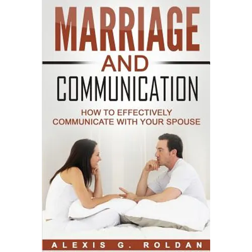 Marriage And Communication: How To Effectively Communicate With Your Spouse