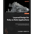 Layered Design for Ruby on Rails Applications: Discover practical design patterns for maintainable web applications