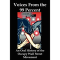 Voices from the 99 Percent: An Oral History of the Occupy Wall Street Movement