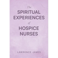 The Spiritual Experiences of Hospice Nurses