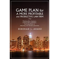 Game Plan for a More Profitable and Productive Law Firm: Thinking Like a Business, Creating Daily Guidelines, Becoming Better at Analyzing Your Busine