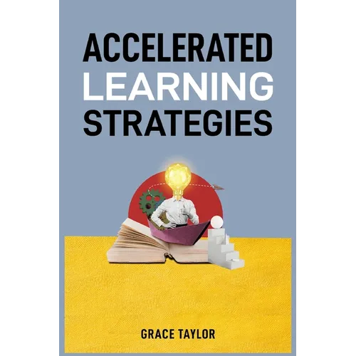 Accelerated Learning Strategies: Master Your Mind, Master Your Life (2024 Guide for Beginners)