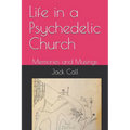 Life in a Psychedelic Church: Memories and Musings