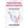 Positive Parenting Solutions Simplified: Parenting with Love and Logic way to Tame a Strong-Willed Child.