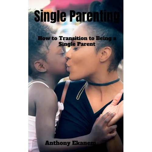 Single Parenting: How to Transition to Being a Single Parent