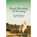 From Morning 'til Evening: The Autobiography of Grady W. Powell, Sr.