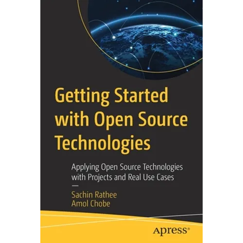 Getting Started with Open Source Technologies: Applying Open Source Technologies with Projects and Real Use Cases