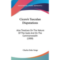Cicero's Tusculan Disputations: Also Treatises On The Nature Of The Gods And On The Commonwealth (1888)