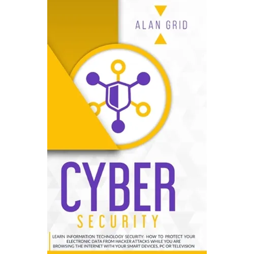 Cybersecurity: Learn Information Technology Security: How to Protect Your Data From Hacker Attacks While You are Browsing the Internet with Your Smart
