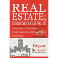 Real Estate; Everyone Can Afford It!: A practical guide that every investor and homebuyer must read